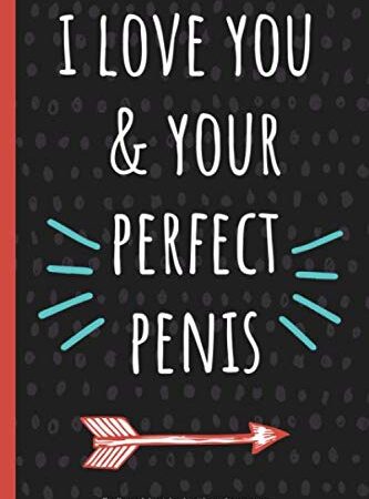 I love you and your perfect penis: a funny lined notebook. Blank novelty journal with silly quotes inside, perfect as a gift (& better than a card) for your amazing partner!