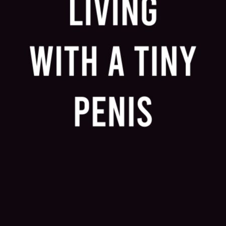 Living With A Tiny Penis: Funny, Hilarious and Sarcastic Lined Journal Notebook - Gag Gift Idea for Women, Men, Teens, Co Workers and Seniors on ... & Valentine's Day (Greeting Card Alternative)