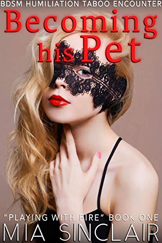 Becoming His Pet: BDSM Humiliation Taboo Encounter (Playing With Fire Book 1)