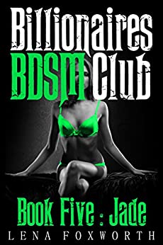 Billionaires BDSM Club Book Five : Jade