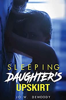 Sleeping Daughter's Upskirt – Seductive Midnight Explicit Taboo Erotic Hottest Stories For Adult: Daddy Dom, First Time, Group, Dominant, Ebony, Age Gap, Swinger, Reverse Harem, Shared, Used, BDSM